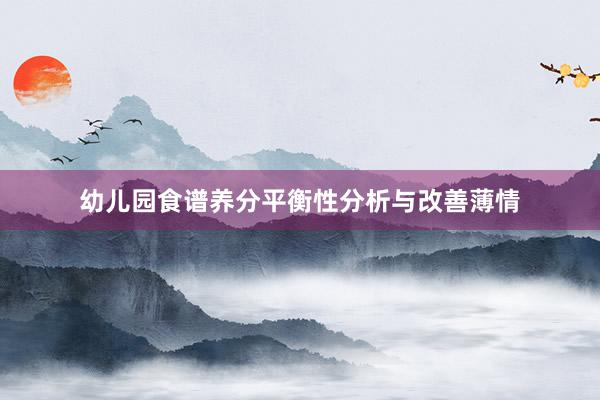 幼儿园食谱养分平衡性分析与改善薄情